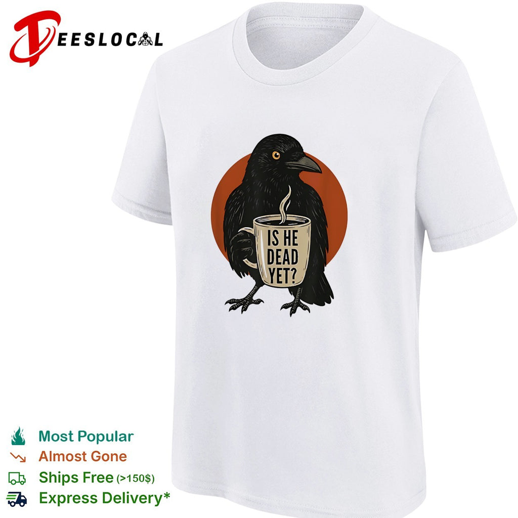 Is he dead yet black raven holding steaming coffee mug illustration graphic shirt