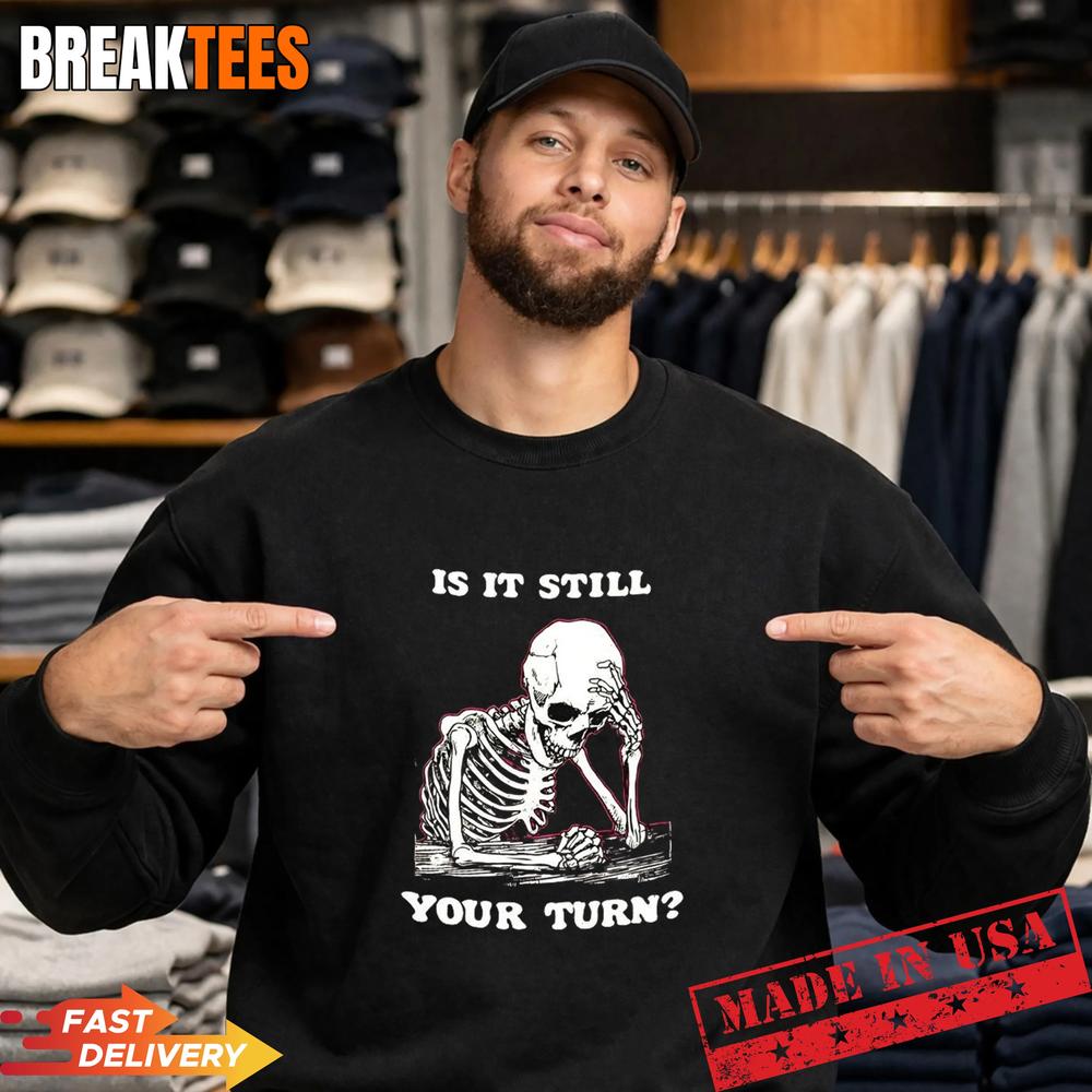 Is it still your turn skeleton ponder T-Shirt