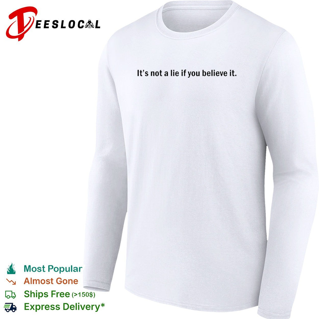 It is not a lie if you believe it Shirt