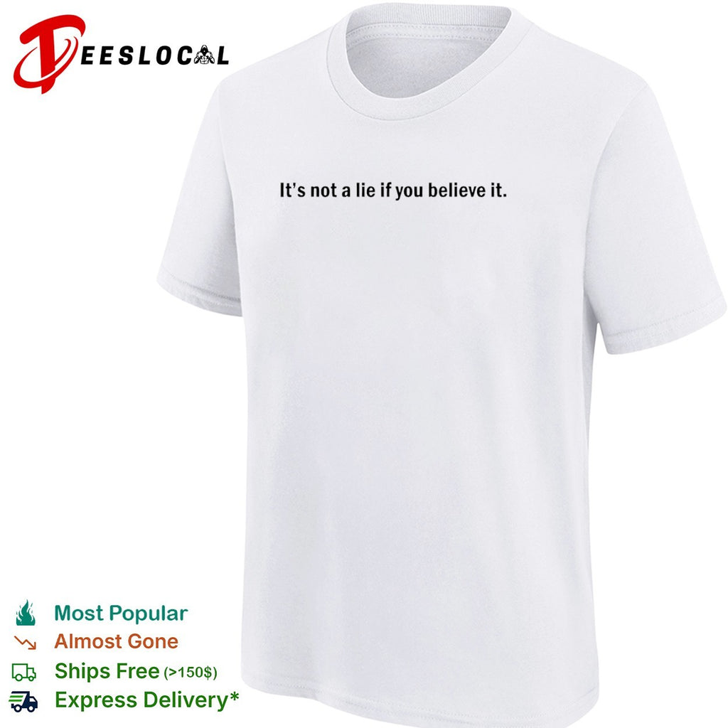 It is not a lie if you believe it Shirt