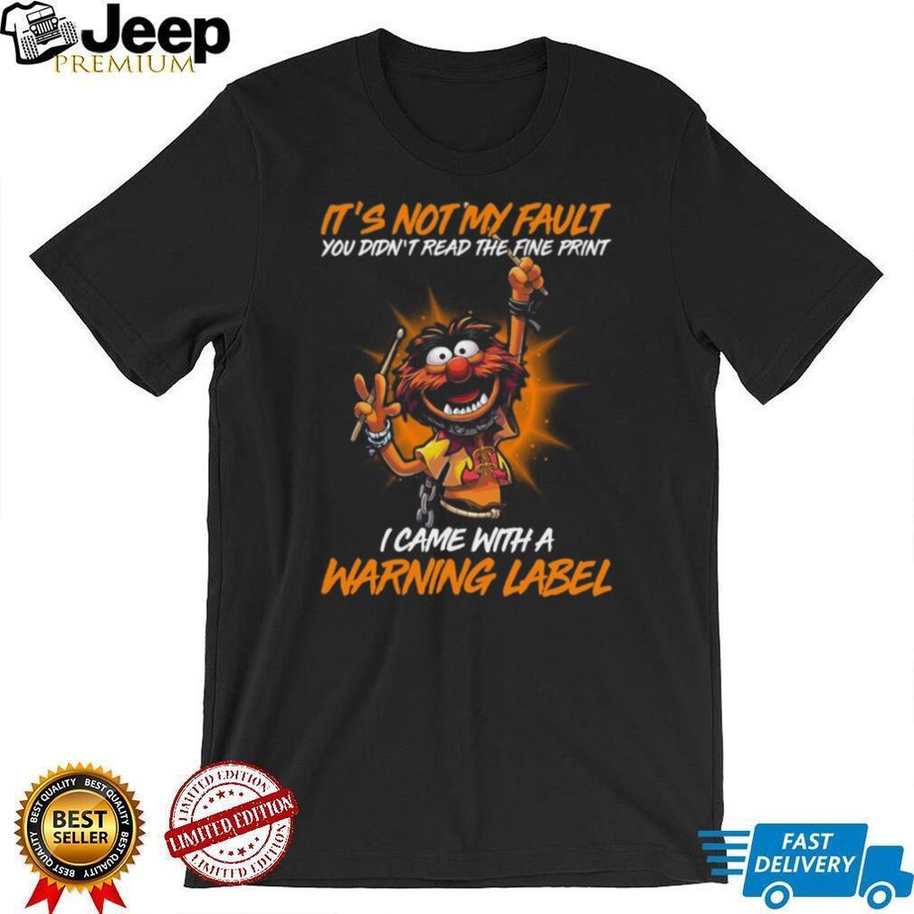 It’s Not My Fault I Came With A Warning Label Animal T Shirt
