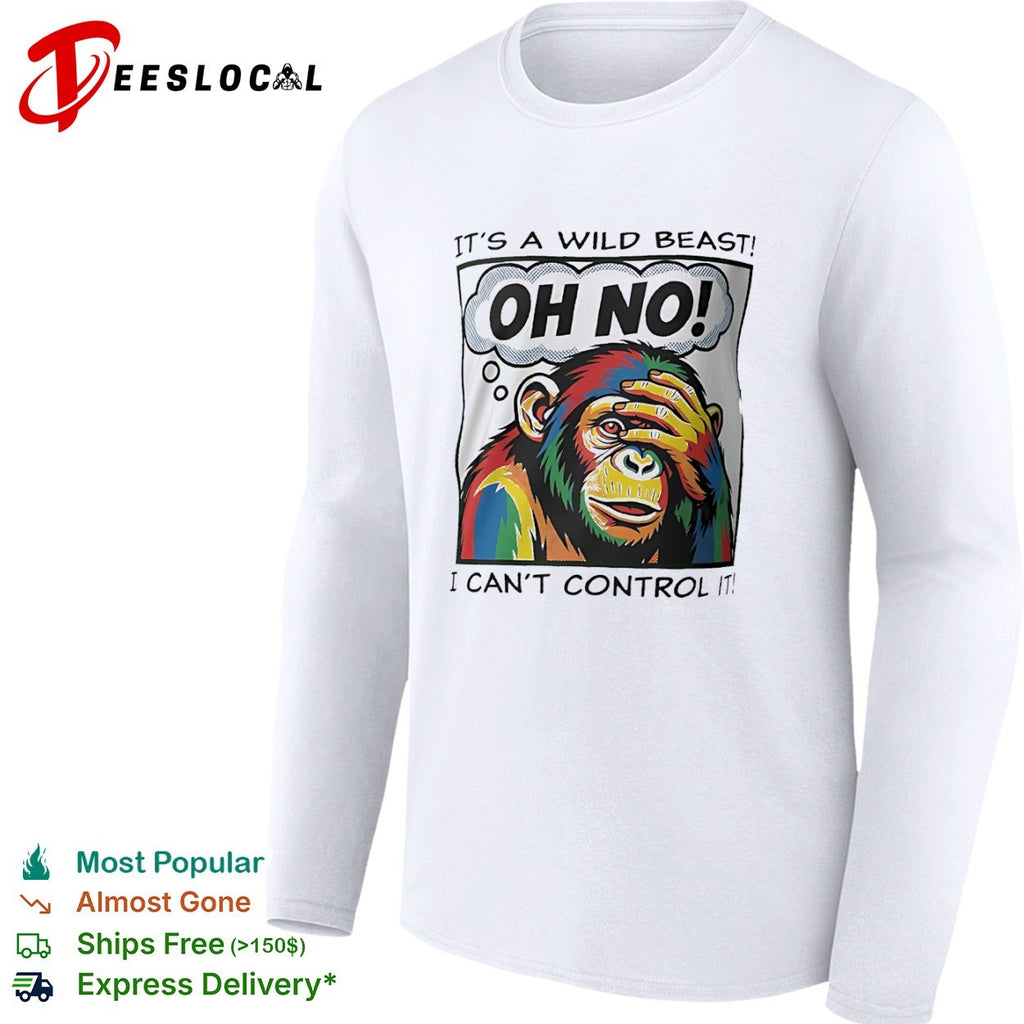 It’s a wild beast oh no I cant control it chimpanzee shirt