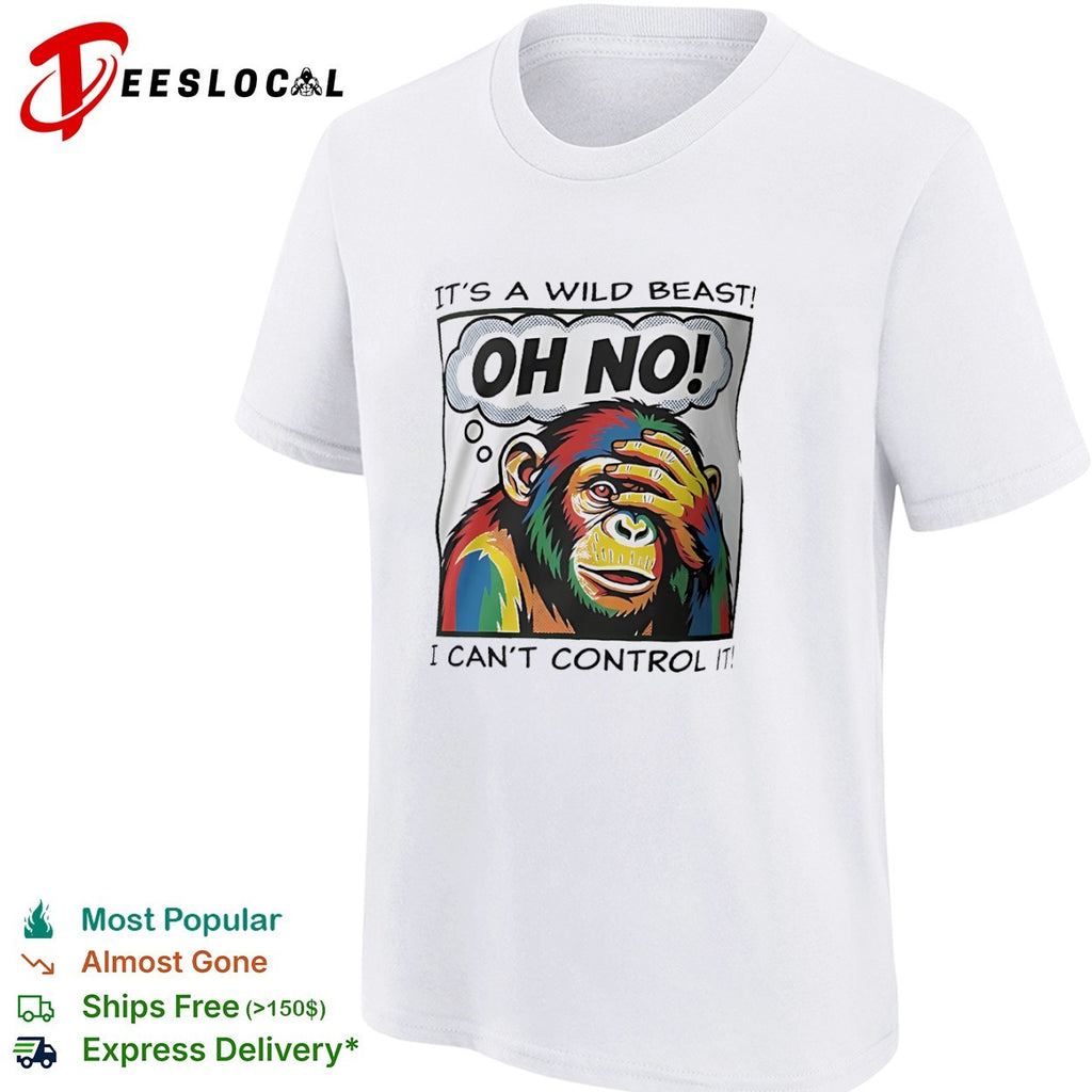 It’s a wild beast oh no I cant control it chimpanzee shirt