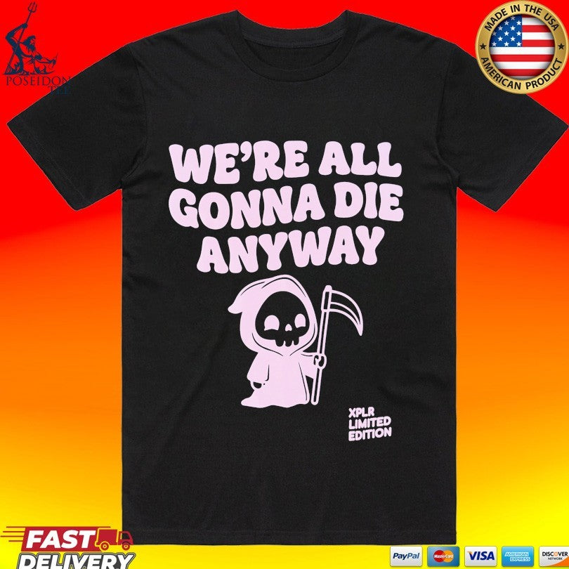 Xplr We’re All Gonna Die Anyway T-shirt