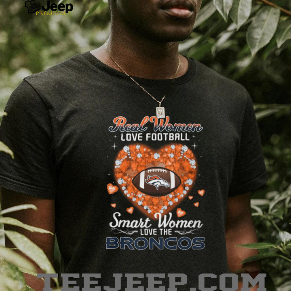 Real Women Love Football Smart Women Love The Broncos Heart T Shirt