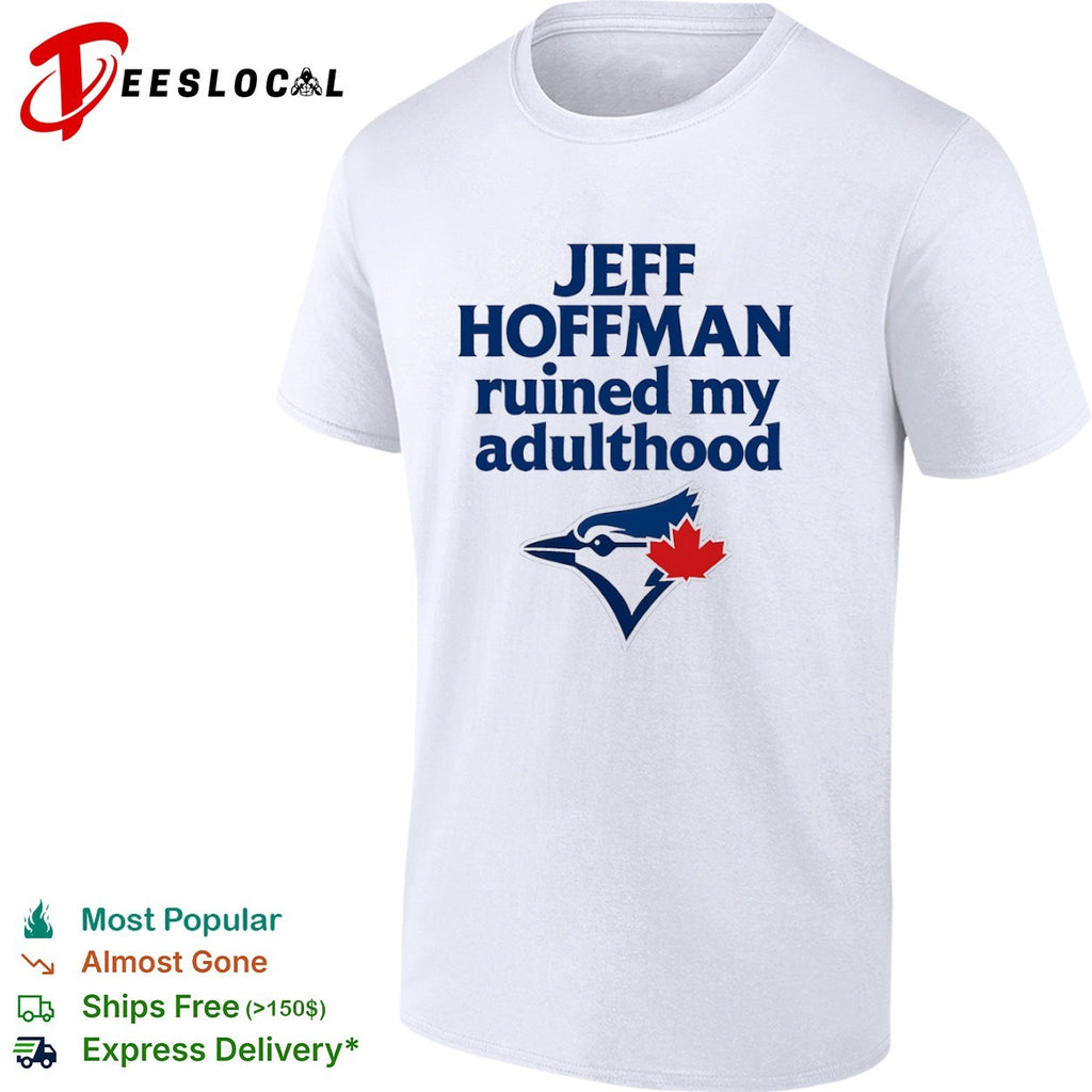 Jeff Hoffman Toronto Blue Jays MLB ruined my adulthood shirt