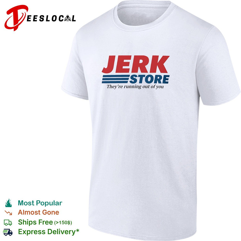 Jerk Store they’re running out of you logo parody shirt