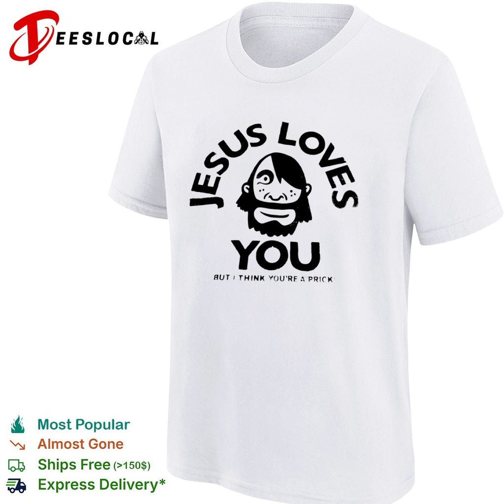 Jesus Loves You but I think you are a prick Xplicit Industries raw to the core shirt
