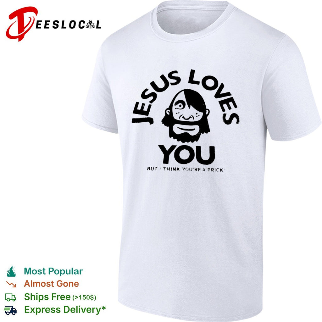 Jesus Loves You but I think you are a prick Xplicit Industries raw to the core shirt