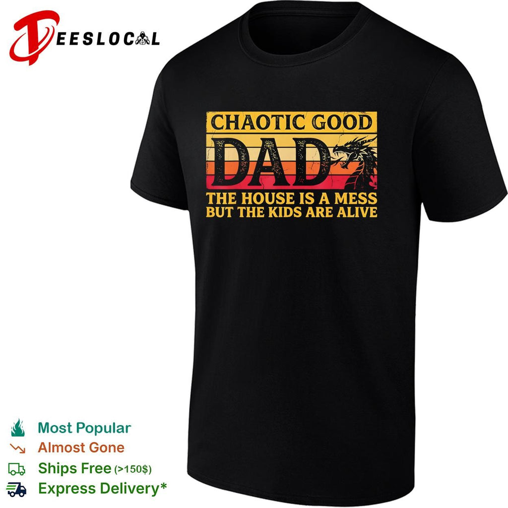 Chaotic good dad the house is a mess but the kids are alive dragon funny shirt