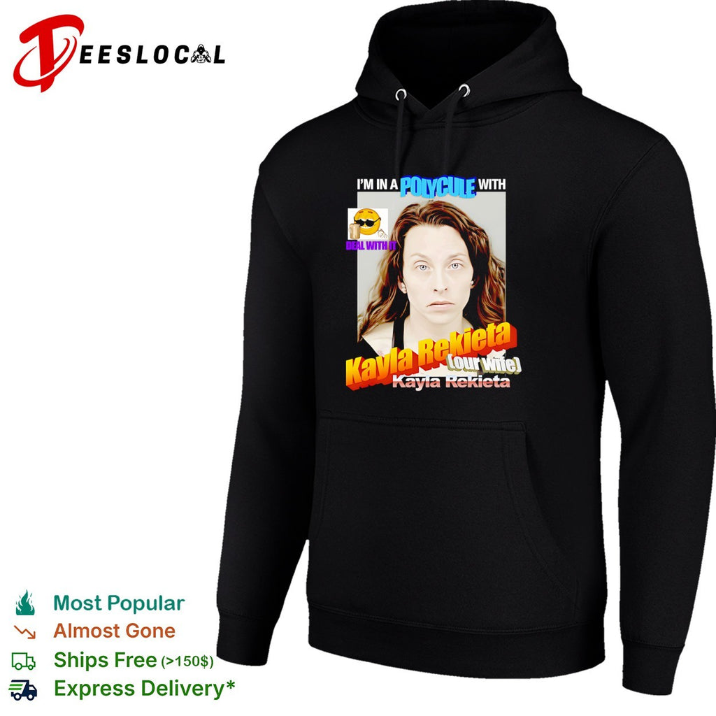 Kayla Rekieta I am in a polycule with our wife Kayla Rekieta deal with it shirt