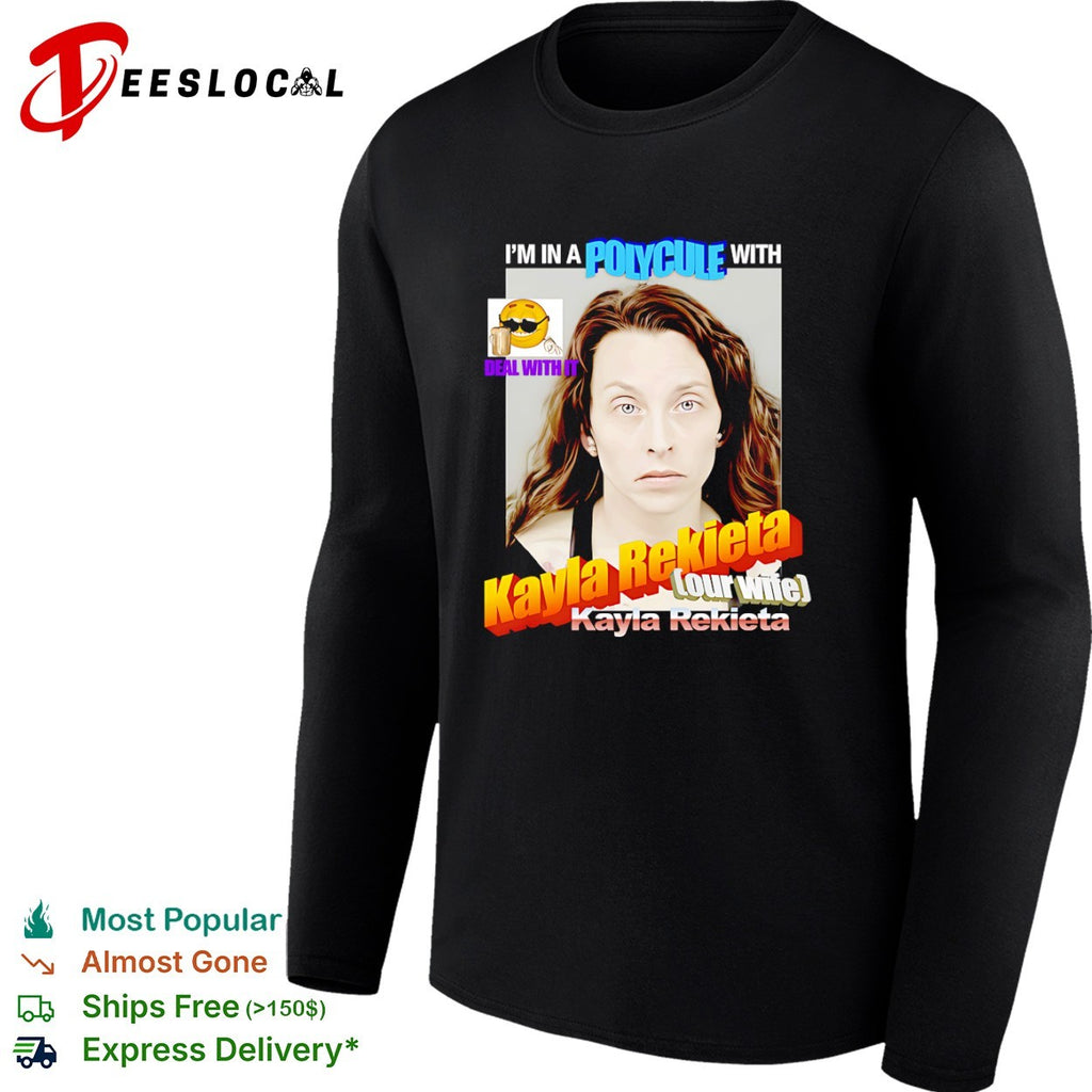 Kayla Rekieta I am in a polycule with our wife Kayla Rekieta deal with it shirt