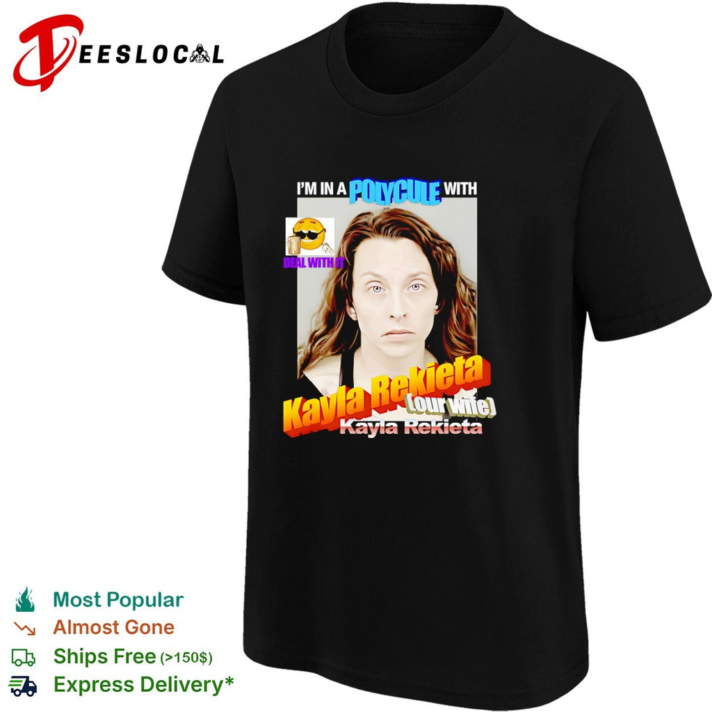 Kayla Rekieta I am in a polycule with our wife Kayla Rekieta deal with it shirt