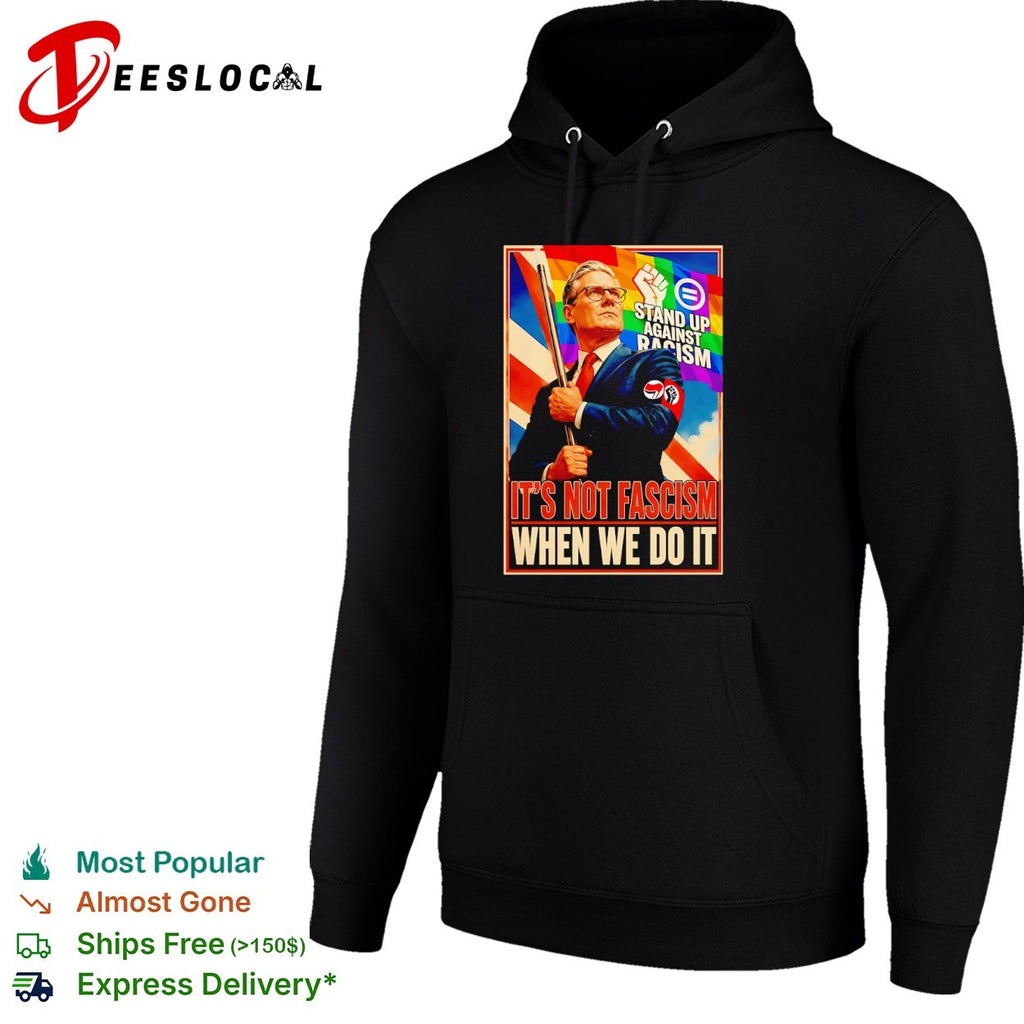 Keir Starmer Stand up against racism it’s not fascism when we do it political shirt