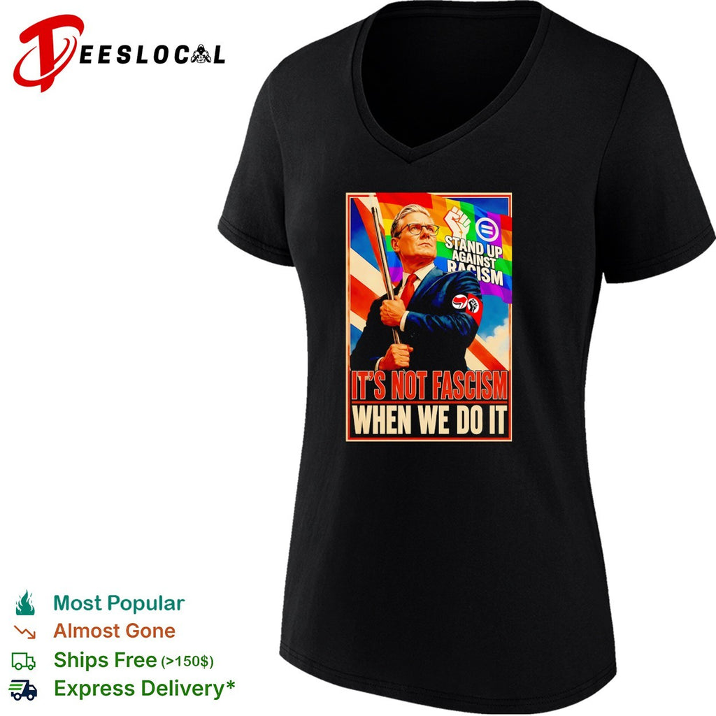 Keir Starmer Stand up against racism it’s not fascism when we do it political shirt
