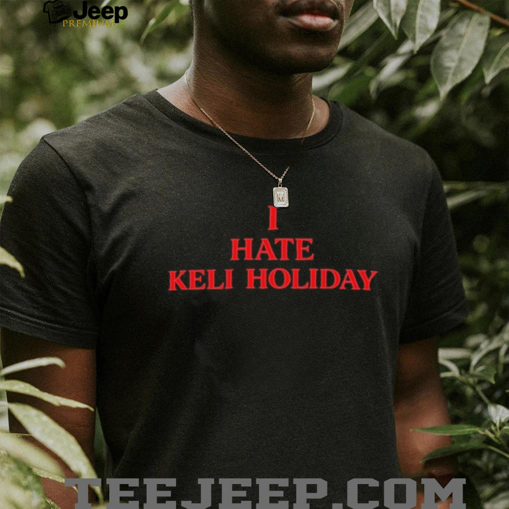 Keli Holiday I Hate Keli Holiday Red Text Sarcastic Humor T Shirt