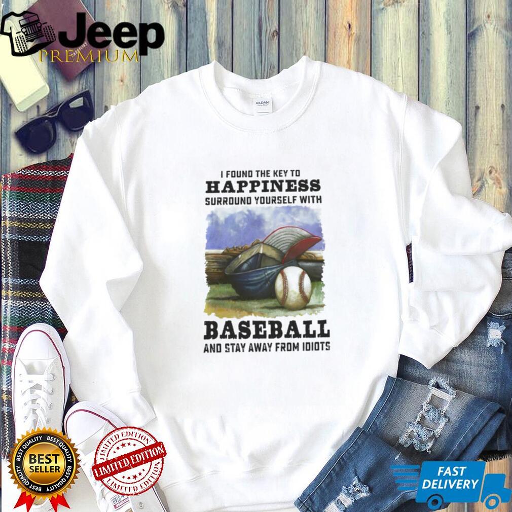 Key To Happiness Surround Yourself With Baseball And Stay Away From Idiots Shirt