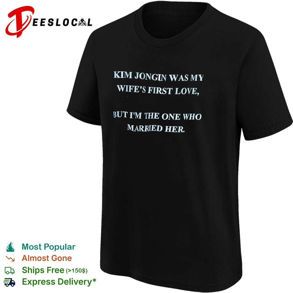 Kim Jongin was my wifes first love but Im the one who married her EXO Kpop shirt