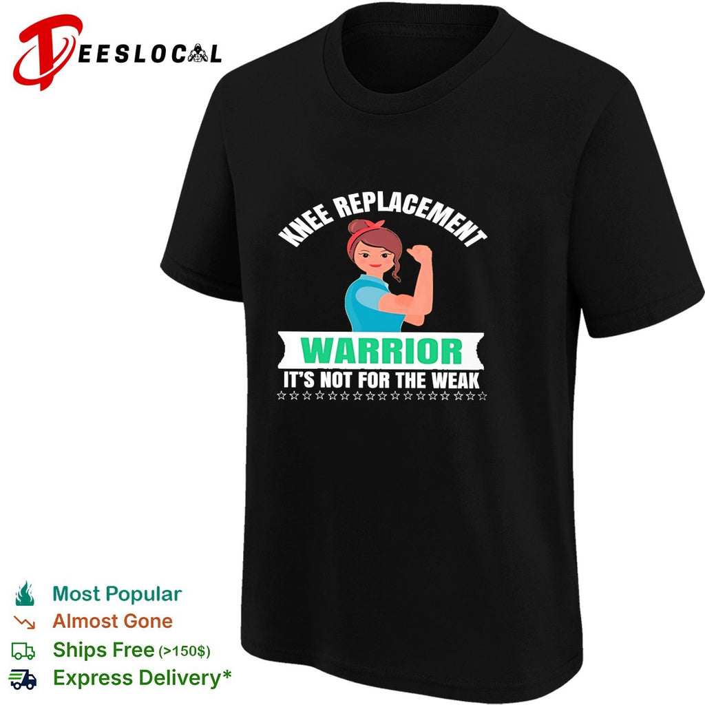 Knee replacement warrior it is not for the weak recovery surgery medical shirt
