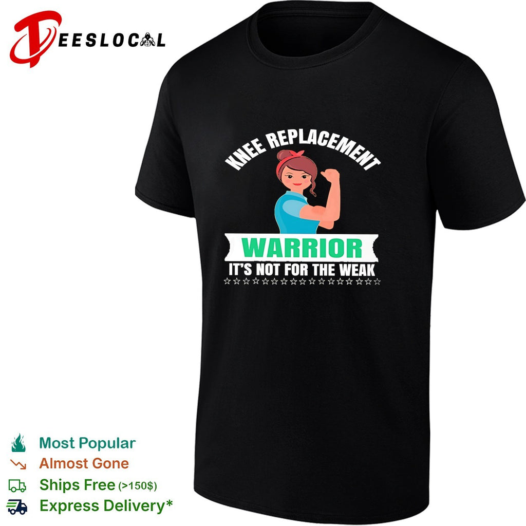Knee replacement warrior it is not for the weak recovery surgery medical shirt
