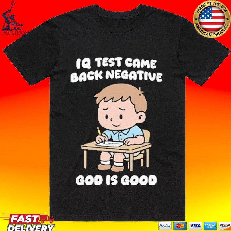 Iq Test Came Back Negative God Is Good T-shirt