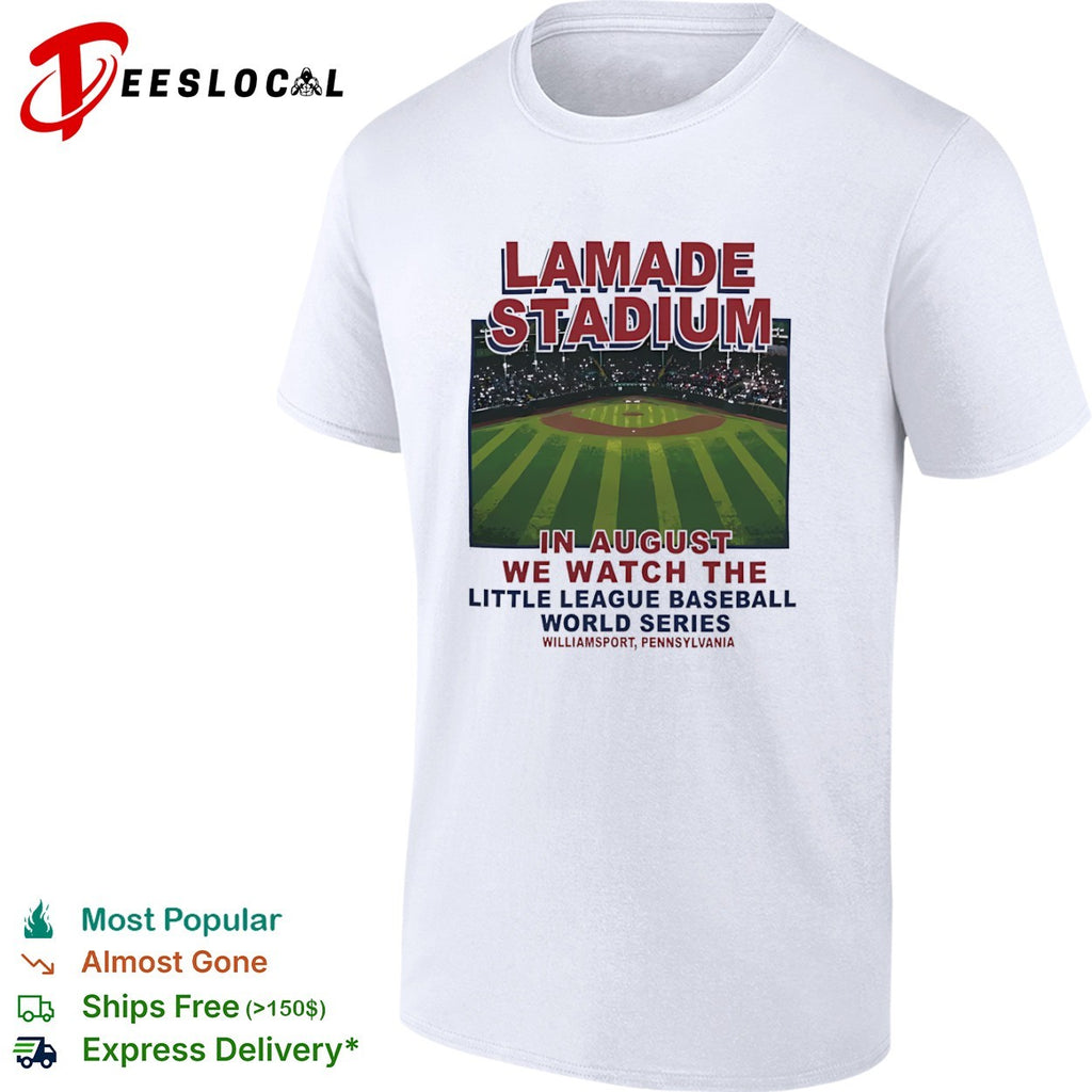 Lamade Stadium in August we watch the Little League Baseball World Series shirt