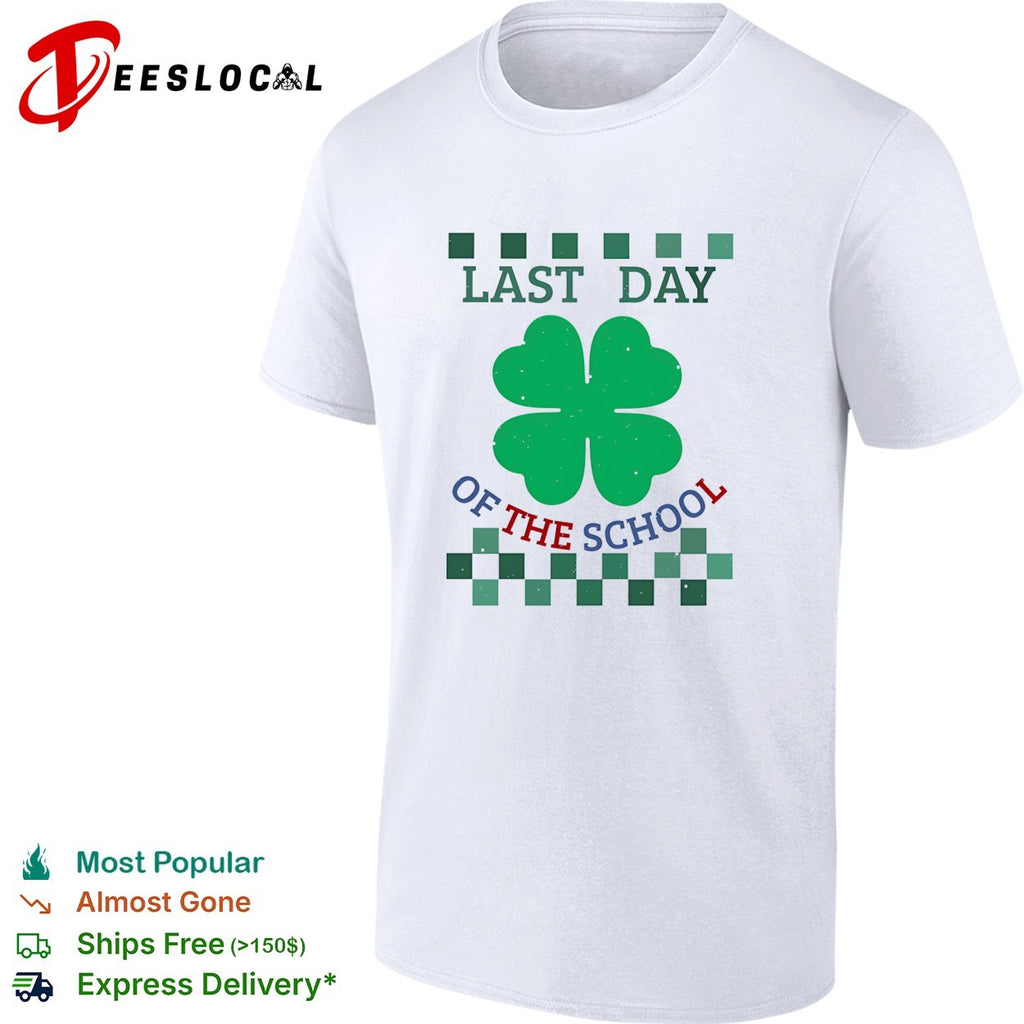 Last Day of the School Shamrock Clover St Patricks Day Lucky Four Leaf shirt