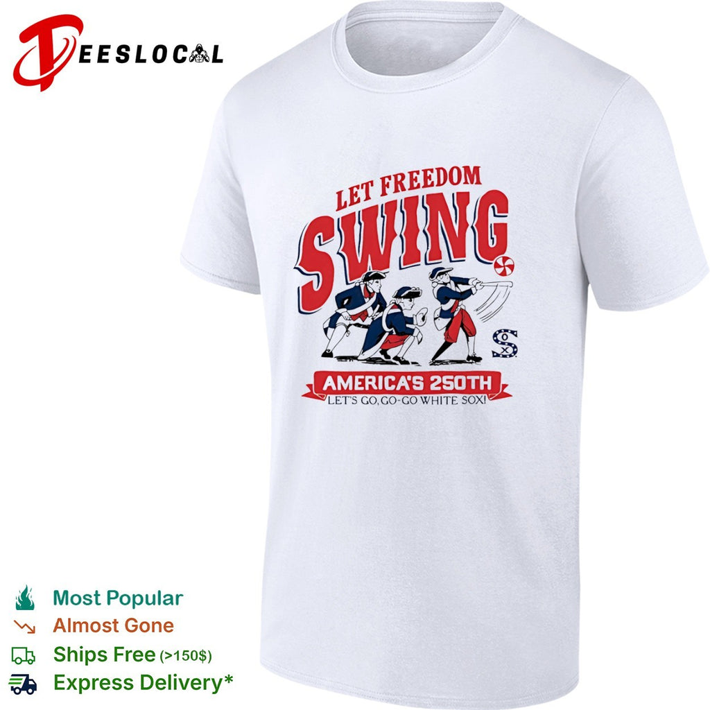 Let Freedom Swing Chicago White Sox America 250th Lets Go Go Go White Sox shirt