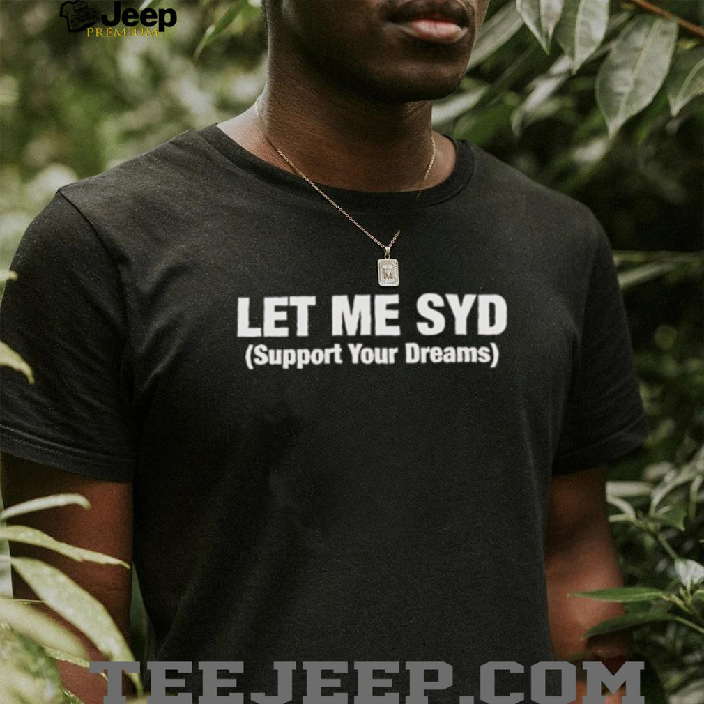 Let Me Syd Support Your Dreams White Text Typography Shirt