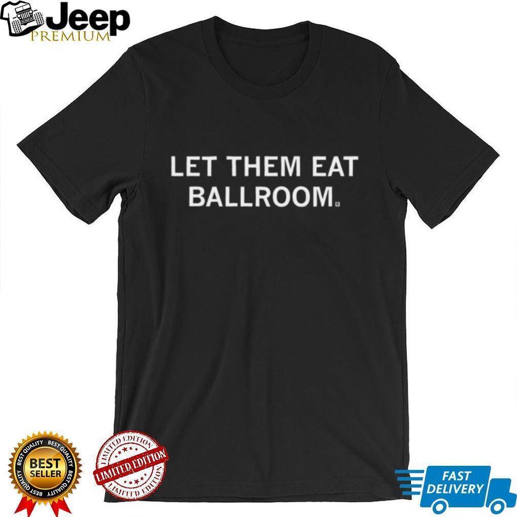 Let Them Eat Ballroom Funny Sarcastic Quote Graphic T Shirt