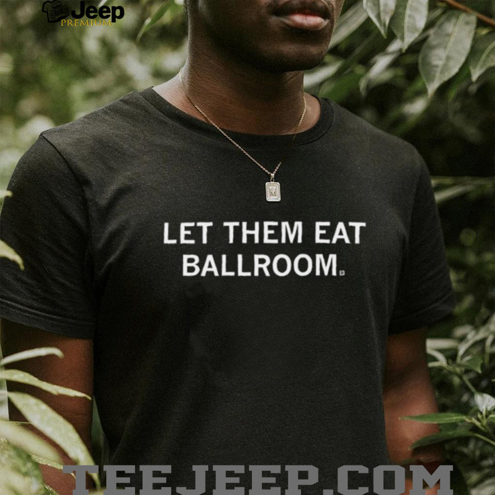 Let Them Eat Ballroom Funny Sarcastic Quote Graphic T Shirt