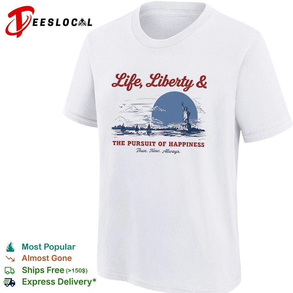 Life Liberty and the Pursuit of Happiness Then Now Always Statue of Liberty shirt