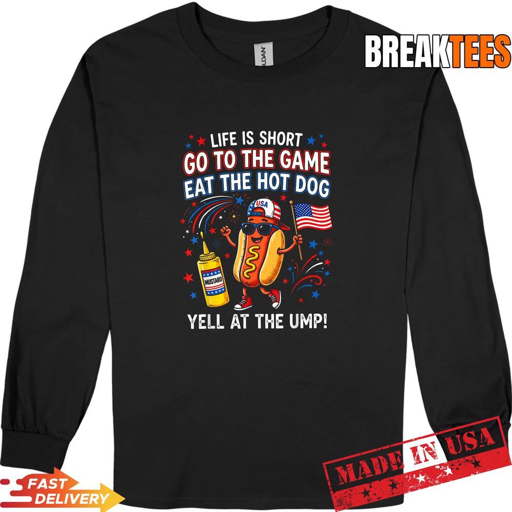 Life is Short Go to The Game Eat The Hot Dog Yell At The Ump Shirt