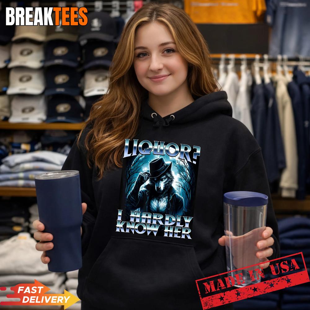 Liquor I Hardly Know Her Cringe Daddy Alpha Wolf Meme Shirt