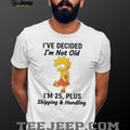 Lisa Simpson I’ve Decided I’m Not Old I’m 25 Plus Shipping and Handling T Shirt