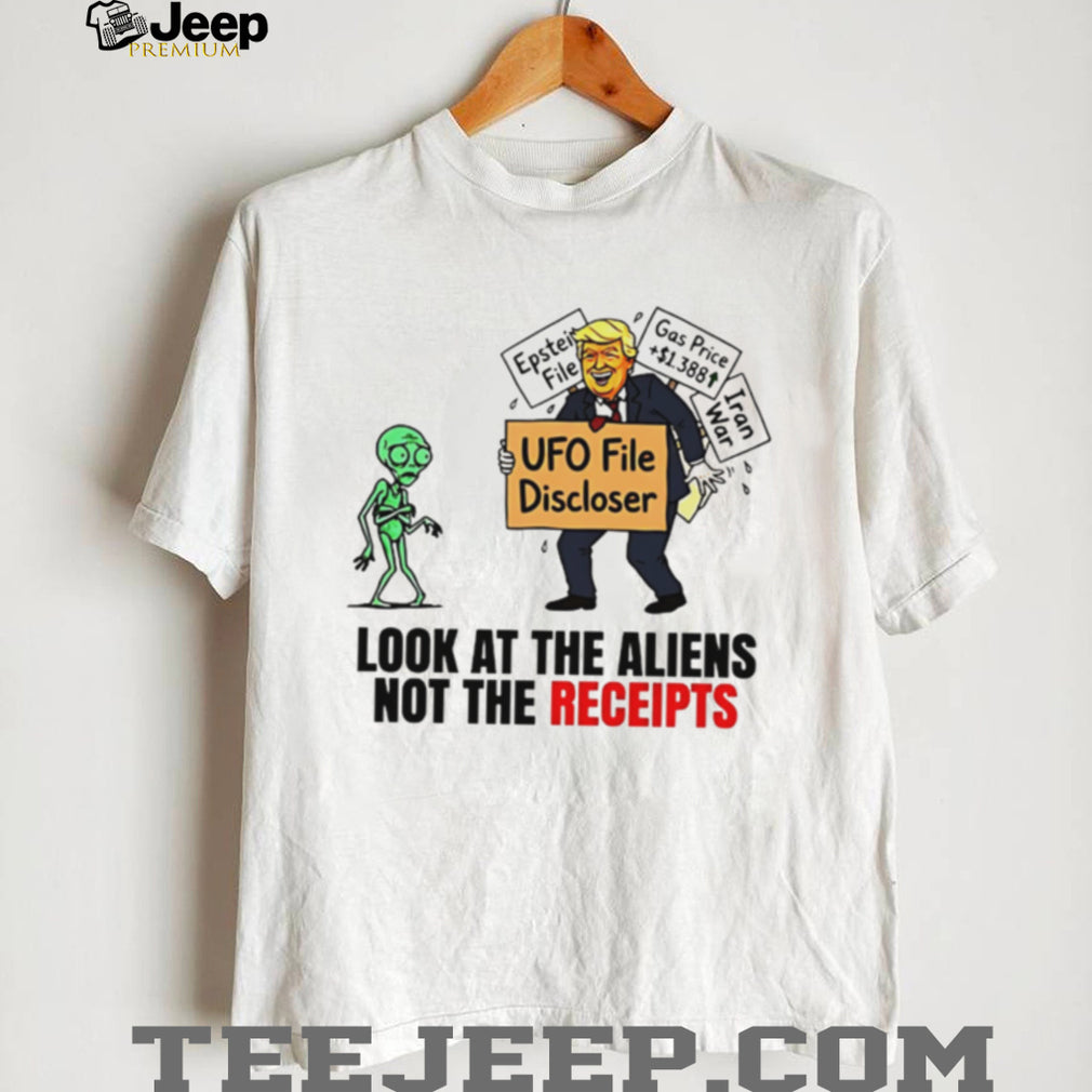 Look At The Aliens Not The Receipts UFO File Discloser Trump T Shirt