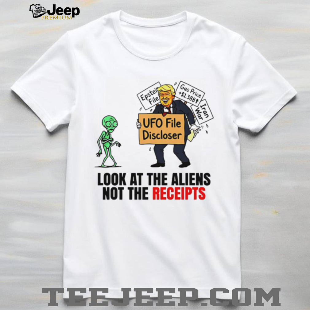 Look At The Aliens Not The Receipts UFO File Discloser Trump T Shirt