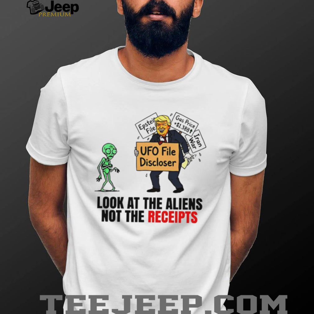 Look At The Aliens Not The Receipts UFO File Discloser Trump T Shirt