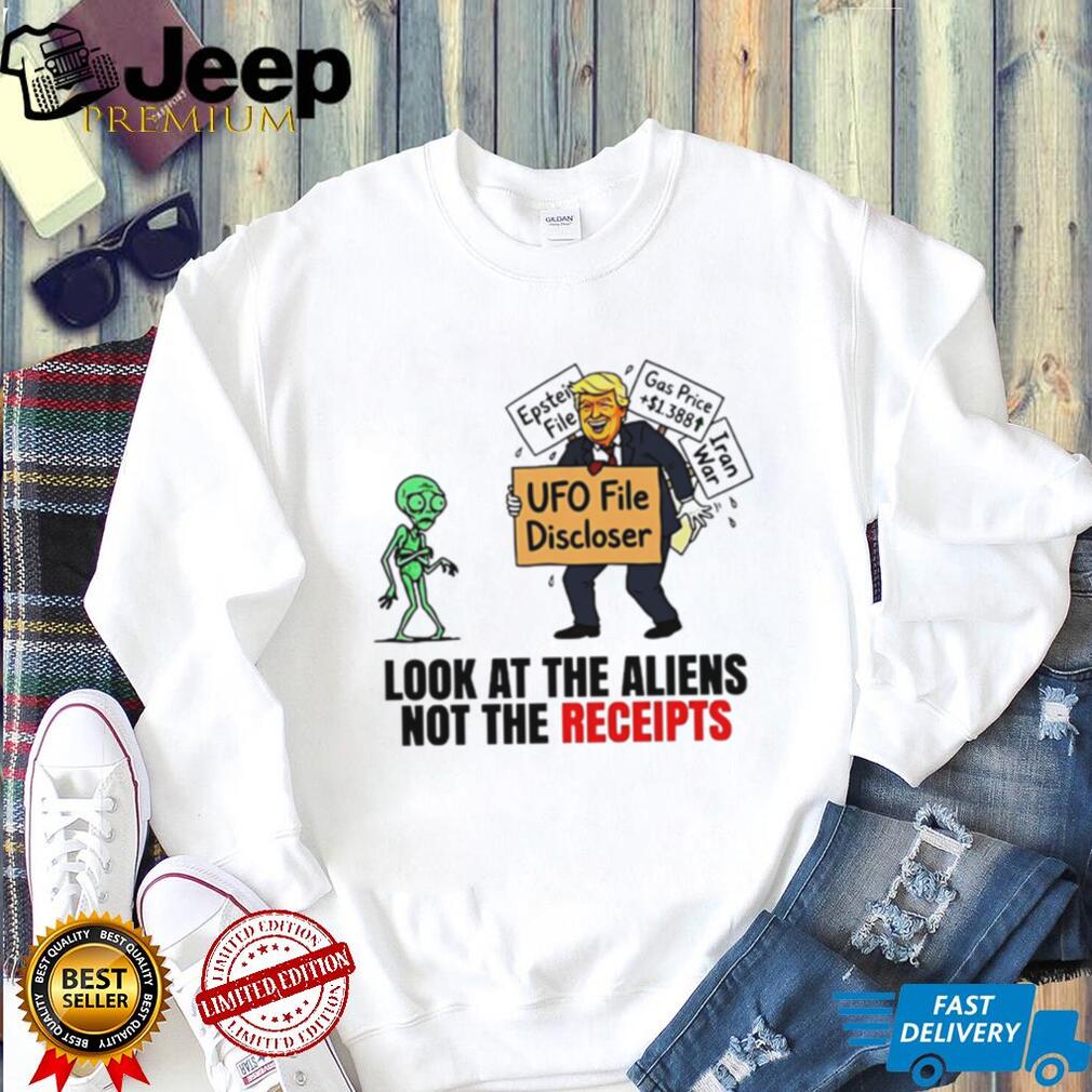 Look At The Aliens Not The Receipts UFO File Discloser Trump T Shirt