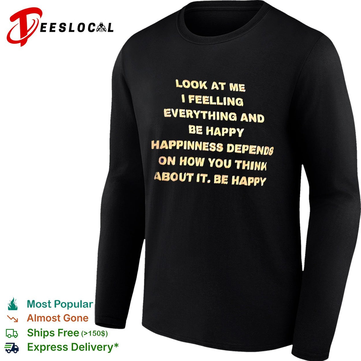 Look at me I feelling everything and be happy happiness depends on how you think shirt
