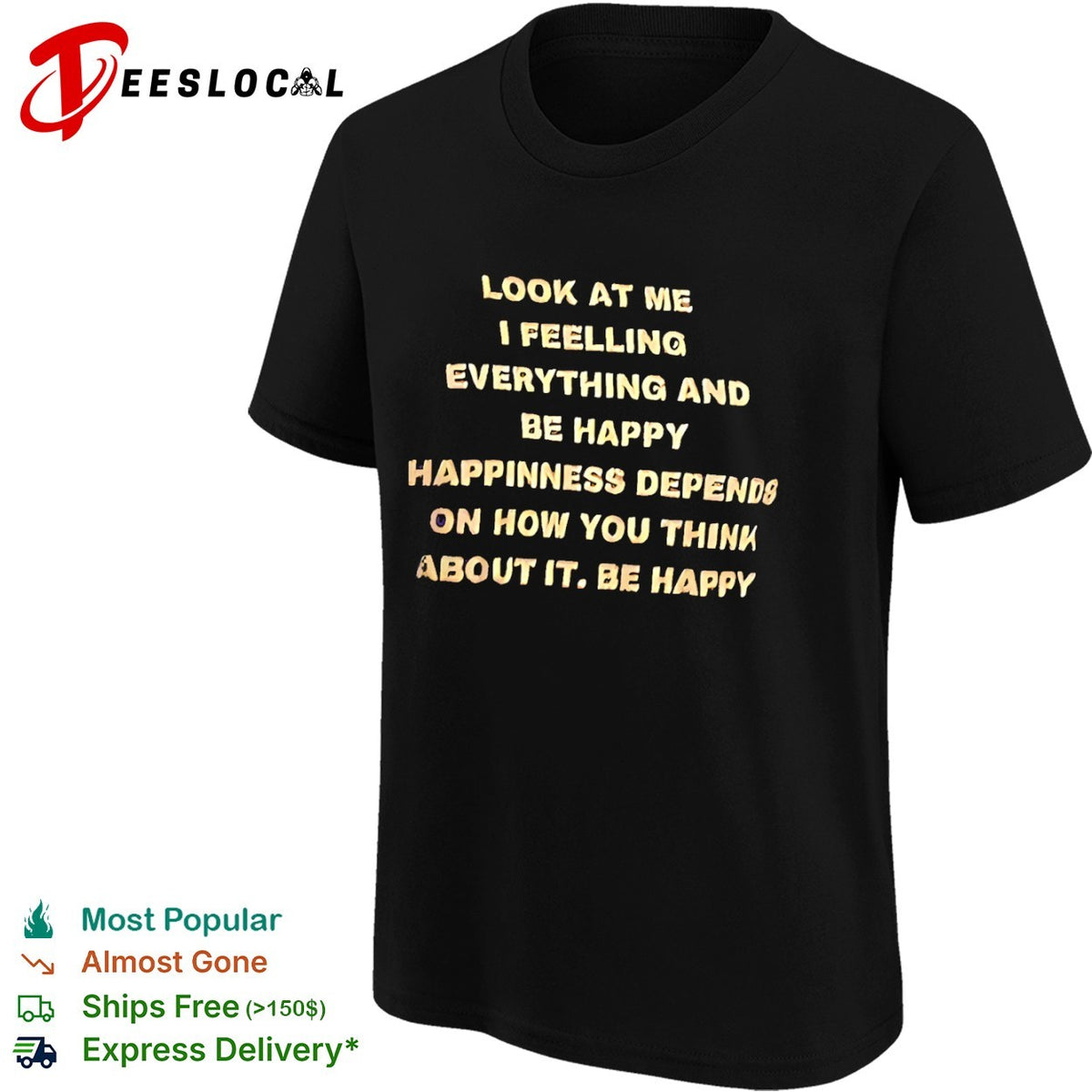Look at me I feelling everything and be happy happiness depends on how you think shirt