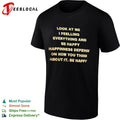 Look at me I feelling everything and be happy happiness depends on how you think shirt