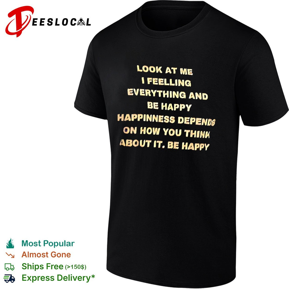 Look at me I feelling everything and be happy happiness depends on how you think shirt