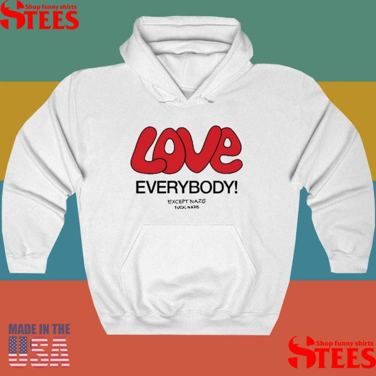 Love Everybody Except Nazis Fuck Nazis T-shirt