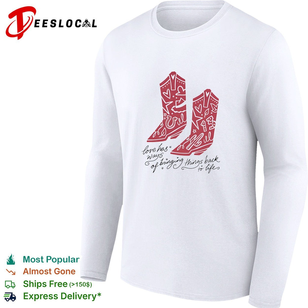 Love has ways of bringing things back to life cowboy boots 13 shirt