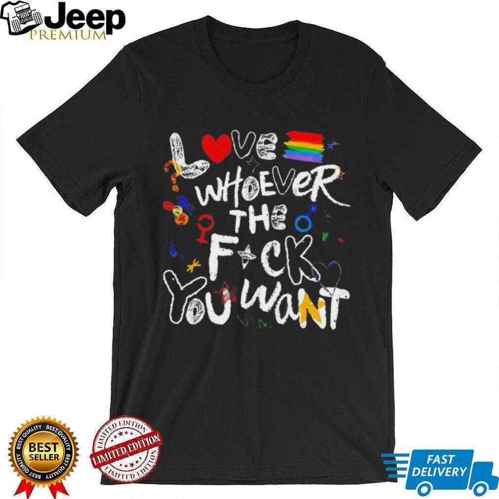 Love whoever the f you want Pride Month shirt