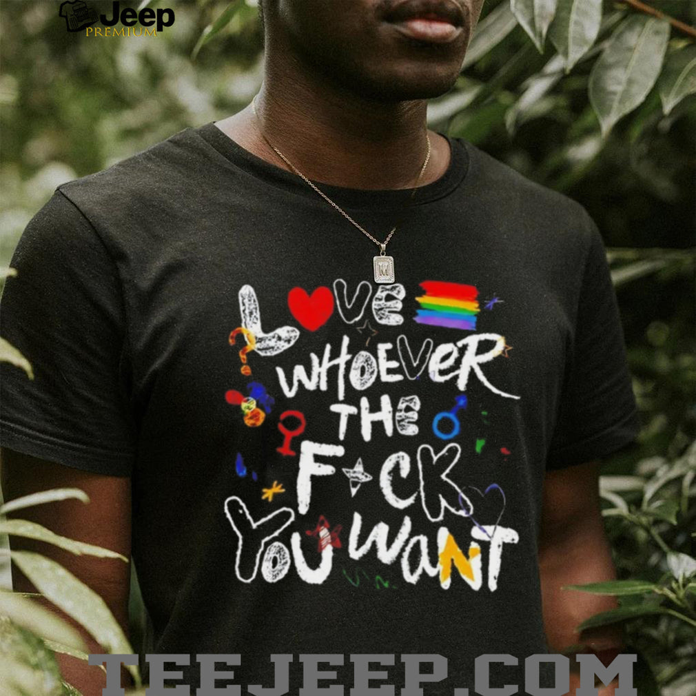 Love whoever the f you want Pride Month shirt