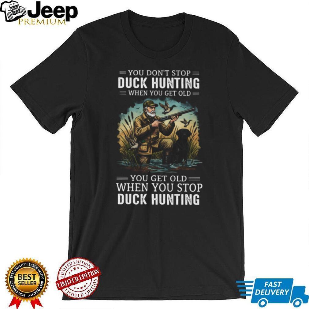 You Don’t Stop Duck Hunting When You Get Old Retired Hunter Labrador Dog T Shirt