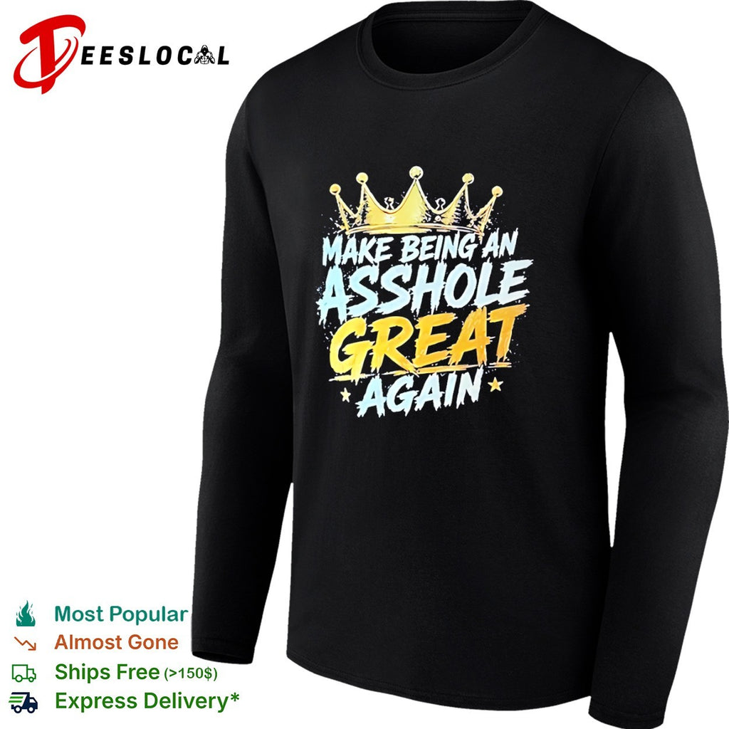Make Being an Asshole Great Again shirt