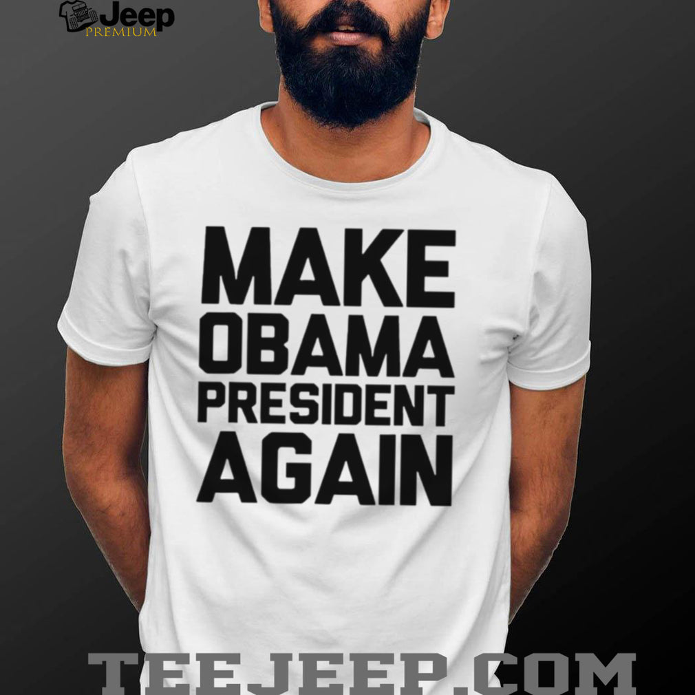 Make Obama president again shirt